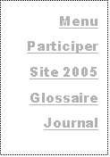 Zone de Texte: Menu
Participer
Site 2005 
Glossaire
Journal

