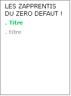 Zone de Texte: LES ZAPPRENTIS DU ZERO DEFAUT !
. Titre
. titre

