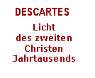 Zone de Texte: DESCARTES
Licht 
des zweiten Christen Jahrtausends

