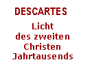 Zone de Texte: DESCARTES
Licht 
des zweiten Christen Jahrtausends

